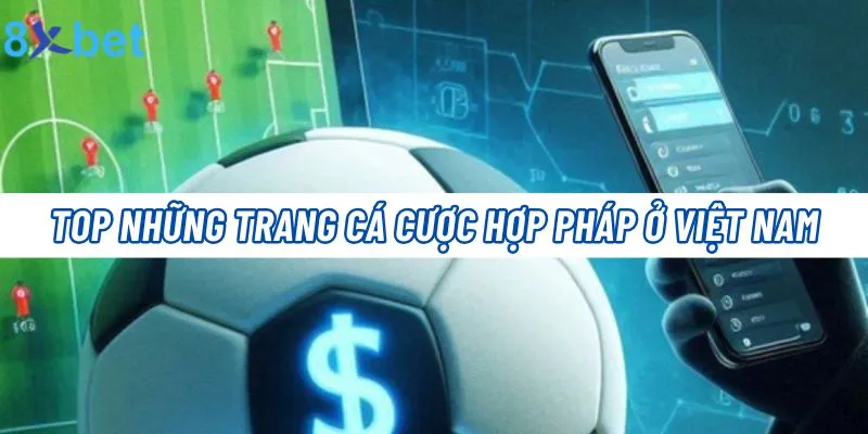 Top Những Trang Cá Cược Hợp Pháp Ở Việt Nam Bet Thủ Nên Biết 1 Trang Cá Cược Hợp Pháp Ở Việt Nam